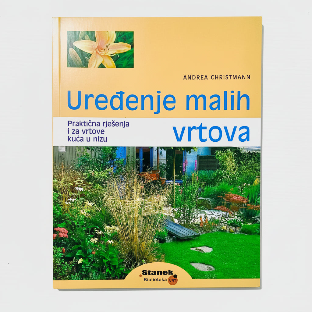 Uređenje Malih Vrtova - Practical solutions for small garden Book cover of 'Uredenje malih vrtova' by Andrea Christmann with garden images on a yellow background